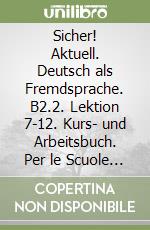 Sicher! Aktuell. Deutsch als Fremdsprache. B2.2. Lektion 7-12. Kurs- und Arbeitsbuch. Per le Scuole superiori. Con espansione online. Con CD-Audio libro