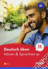 Deutsch üben. Hören & Sprechen. Niveaustufe B2. Per le Scuole superiori. Con CD Audio formato MP3 libro