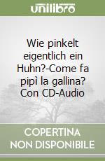 Wie pinkelt eigentlich ein Huhn?-Come fa pipì la gallina? Con CD-Audio libro