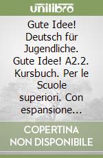 Gute Idee! Deutsch für Jugendliche. Gute Idee! A2.2. Kursbuch. Per le Scuole superiori. Con espansione online libro