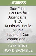 Gute Idee! Deutsch für Jugendliche. B1.2. Kursbuch. Per le Scuole superiori. Con espansione online libro