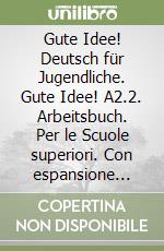 Gute Idee! Deutsch für Jugendliche. Gute Idee! A2.2. Arbeitsbuch. Per le Scuole superiori. Con espansione online libro