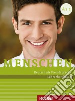 Menschen. Deutsch als Fremdsprache. Menschen. A1.2. Lehrerhandbuch. Per le Scuole superiori libro