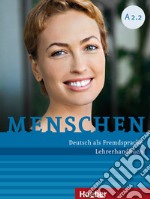 Menschen. Deutsch als Fremdsprache. A2.2. Lehrerhandbuch. Per le Scuole superiori libro