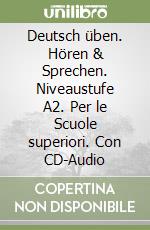 Deutsch üben. Hören & Sprechen. Niveaustufe A2. Per le Scuole superiori. Con CD-Audio libro