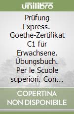 Prüfung Express. Goethe-Zertifikat C1 für Erwachsene. Übungsbuch. Per le Scuole superiori. Con CD-Audio libro