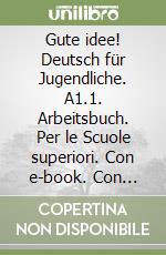 Gute idee! Deutsch für Jugendliche. A1.1. Arbeitsbuch. Per le Scuole superiori. Con e-book. Con espansione online libro