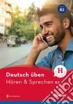 Deutsch üben. Hören & Sprechen. Niveau B2. Per le Scuole superiori. Con File audio per il download libro