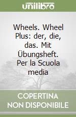 Wheels. Wheel Plus: der, die, das. Mit Übungsheft. Per la Scuola media libro