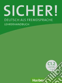 Sicher! Deutsch als Fremdsprache. C1.2. Lehrerhandbuch. Per le Scuole superiori libro