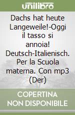 Dachs hat heute Langeweile!-Oggi il tasso si annoia! Deutsch-Italienisch. Per la Scuola materna. Con mp3 (Der) libro