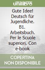Gute Idee! Deutsch für Jugendliche. B1. Arbeitsbuch. Per le Scuole superiori. Con e-book libro
