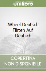 Wheel Deutsch Flirten Auf Deutsch libro