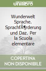 Wunderwelt Sprache. SprachfÃ¶rderung und Daz. Per la Scuola elementare