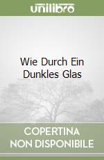 Wie Durch Ein Dunkles Glas