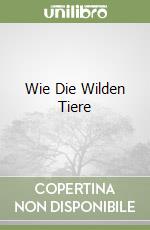 Wie Die Wilden Tiere libro