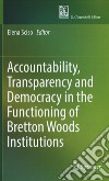 Accountability, Transparency and Democracy in the Functioning of Bretton Woods Institutions libro