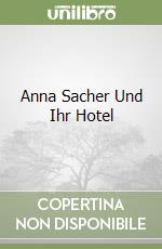 Anna Sacher Und Ihr Hotel libro