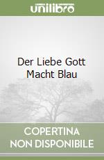 Der Liebe Gott Macht Blau libro