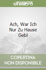 Ach, War Ich Nur Zu Hause Gebl libro