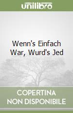 Wenn's Einfach War, Wurd's Jed