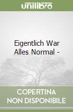 Eigentlich War Alles Normal -