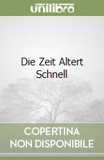 Die Zeit Altert Schnell