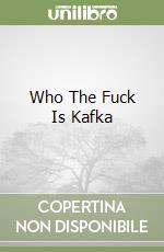 Who The Fuck Is Kafka libro