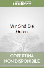 Wir Sind Die Guten libro