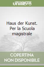 Haus der Kunst. Per la Scuola magistrale libro