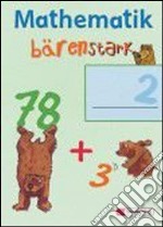 Mathematik Bärenstark. Arbeitsheft. Per la Scuola elementare. Vol. 2 libro