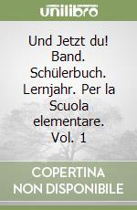 Und Jetzt du! Band. Schülerbuch. Lernjahr. Per la Scuola elementare. Vol. 1 libro