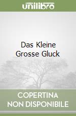 Das Kleine Grosse Gluck libro