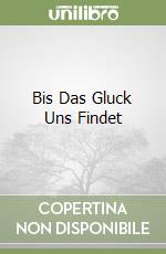 Bis Das Gluck Uns Findet