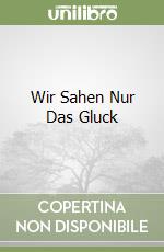 Wir Sahen Nur Das Gluck libro