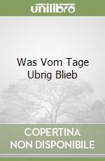 Was Vom Tage Ubrig Blieb libro