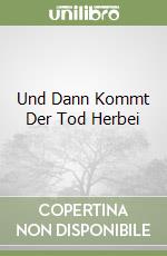 Und Dann Kommt Der Tod Herbei libro