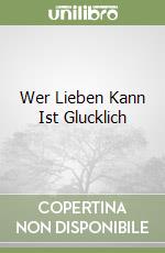 Wer Lieben Kann Ist Glucklich