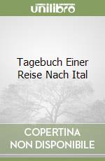 Tagebuch Einer Reise Nach Ital libro