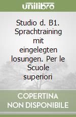 Studio d. B1. Sprachtraining mit eingelegten losungen. Per le Scuole superiori