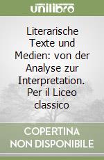 Literarische Texte und Medien: von der Analyse zur Interpretation. Per il Liceo classico libro