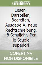 Lesen, Darstellen, Begreifen, Ausgabe A, neue Rechtschreibung. 8 Schuljahr. Per le Scuole superiori libro