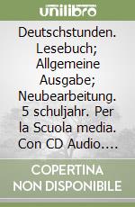 Deutschstunden. Lesebuch; Allgemeine Ausgabe; Neubearbeitung. 5 schuljahr. Per la Scuola media. Con CD Audio. Con CD-ROM libro