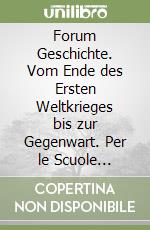 Forum Geschichte. Vom Ende des Ersten Weltkrieges bis zur Gegenwart. Per le Scuole superiori. Vol. 4 libro