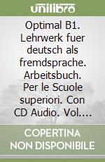 Optimal B1. Lehrwerk fuer deutsch als fremdsprache. Arbeitsbuch. Per le Scuole superiori. Con CD Audio. Vol. 3 libro