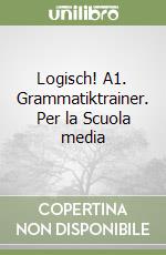 Logisch! A1. Grammatiktrainer. Per la Scuola media