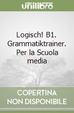 Logisch! B1. Grammatiktrainer. Per la Scuola media