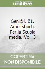 Geni@l. B1. Arbeitsbuch. Per la Scuola media. Vol. 3 libro