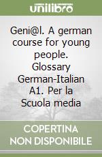 Geni@l. A german course for young people. Glossary German-Italian A1. Per la Scuola media libro