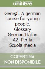 Geni@l. A german course for young people. Glossary German-Italian A2. Per la Scuola media libro